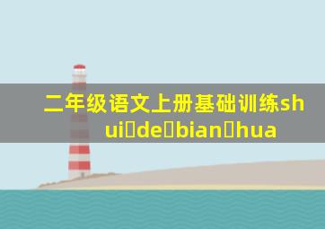 二年级语文上册基础训练shui de bian hua